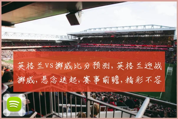 英格兰vs挪威比分预测,英格兰迎战挪威,悬念迭起,赛事前瞻,精彩不容错过,一触即发。