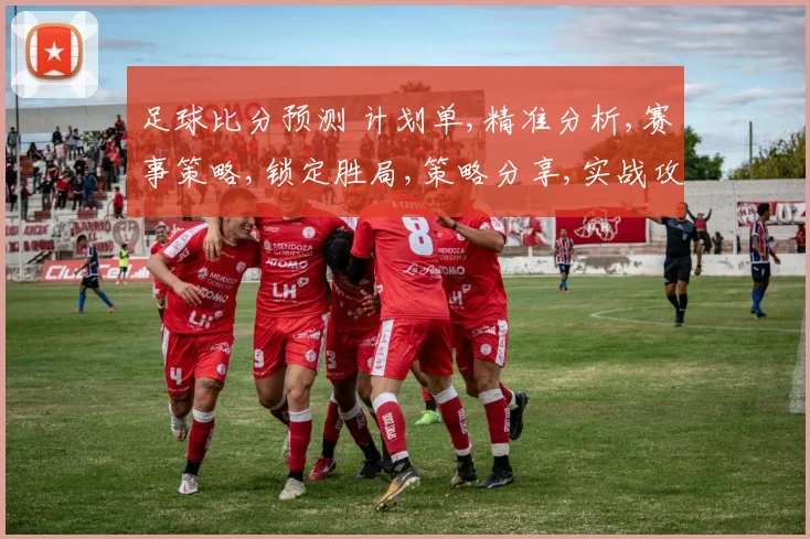 足球比分预测 计划单,精准分析,赛事策略,锁定胜局,策略分享,实战攻略,一网打尽。